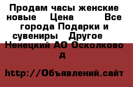 Продам часы женские новые. › Цена ­ 220 - Все города Подарки и сувениры » Другое   . Ненецкий АО,Осколково д.